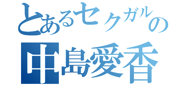 とあるセクガルの中島愛香（）