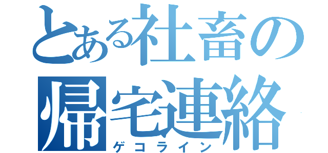 とある社畜の帰宅連絡（ゲコライン）