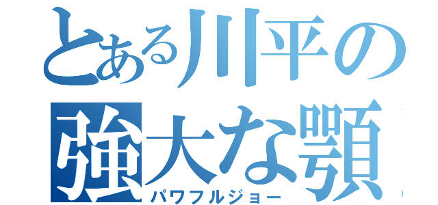 とある川平の強大な顎（パワフルジョー）