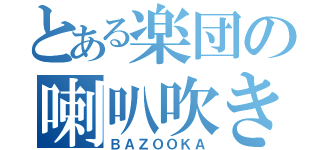 とある楽団の喇叭吹き（ＢＡＺＯＯＫＡ）