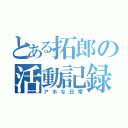 とある拓郎の活動記録（アホな日常）