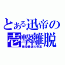 とある迅帝の壱撃離脱（最恐最速の帝王）