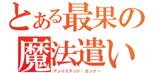 とある最果の魔法遣い（アンリミテッド・ガンナー）