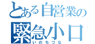 とある自営業の緊急小口（いのちづな）