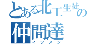 とある北工生徒の仲間達（イツメン）