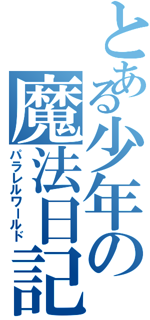 とある少年の魔法日記（パラレルワールド）