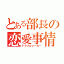 とある部長の恋愛事情（トラブルメーカー）