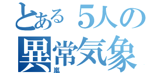 とある５人の異常気象（嵐）