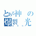 とある神風の爆裂極光（諸葛佑）