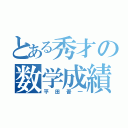 とある秀才の数学成績（平田晋一）