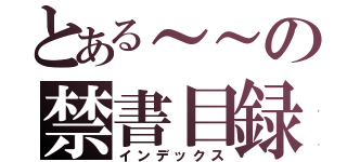 とある～～の禁書目録（インデックス）