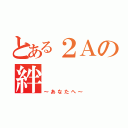 とある２Ａの絆（～あなたへ～）