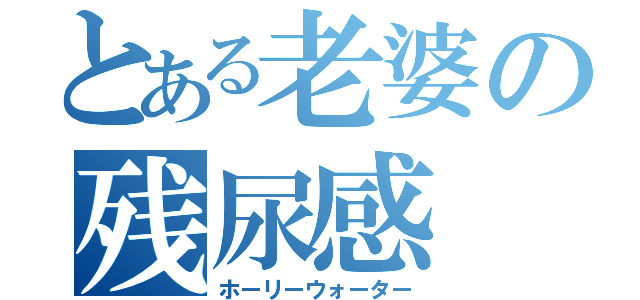 とある老婆の残尿感（ホーリーウォーター）