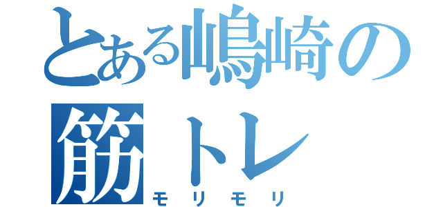 とある嶋崎の筋トレ（モリモリ）