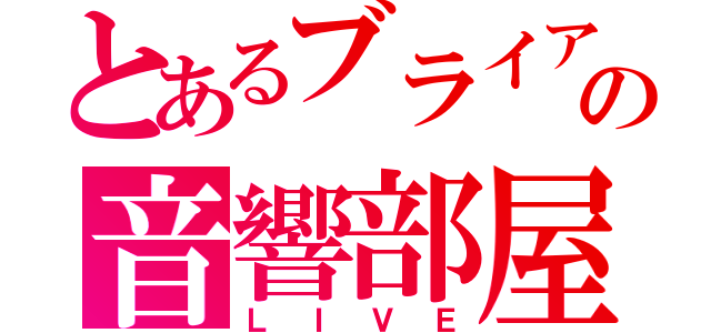 とあるブライアンの音響部屋（ＬＩＶＥ）