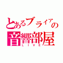 とあるブライアンの音響部屋（ＬＩＶＥ）