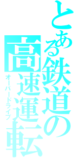 とある鉄道の高速運転（オーバードライブ）