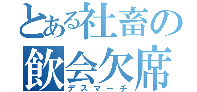 とある社畜の飲会欠席（デスマーチ）