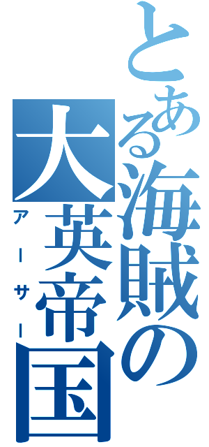 とある海賊の大英帝国（アーサー）