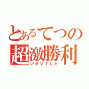 とあるてつの超激勝利（げきＶでした）