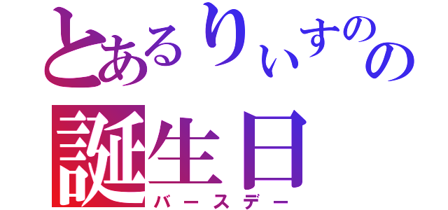 とあるりぃすのの誕生日（バースデー）