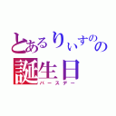 とあるりぃすのの誕生日（バースデー）