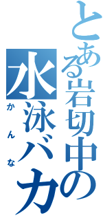 とある岩切中の水泳バカ（かんな）