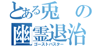 とある兎の幽霊退治（ゴーストバスター）