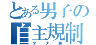 とある男子の自主規制（オナ禁）