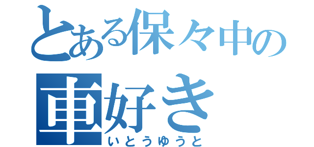 とある保々中の車好き（いとうゆうと）