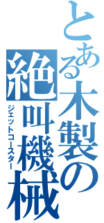 とある木製の絶叫機械（ジェットコースター）