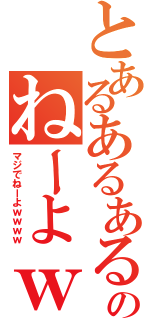 とあるあるあるあ…のねーよｗｗｗｗｗｗｗｗｗｗ（マジでねーよｗｗｗｗ）