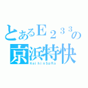 とあるＥ２３３の京浜特快（ＫｅｉｈｉｎＳｐＲａ）