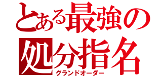 とある最強の処分指名（グランドオーダー）