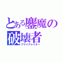 とある鏖魔の破壊者（アナイアレイター）