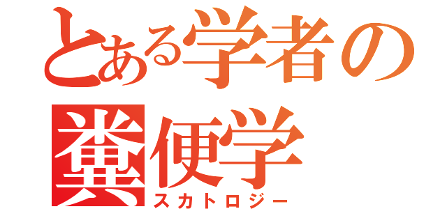 とある学者の糞便学（スカトロジー）