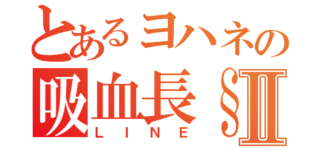 とあるヨハネの吸血長§Ⅱ（ＬＩＮＥ）