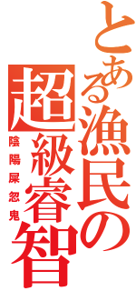 とある漁民の超級睿智Ⅱ（陰陽屎忽鬼）