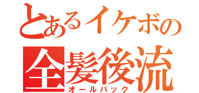 とあるイケボの全髪後流（オールバック）