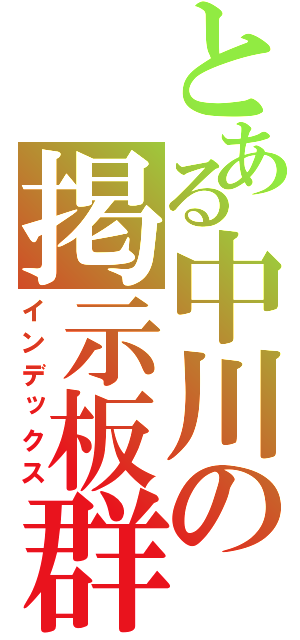 とある中川の掲示板群（インデックス）