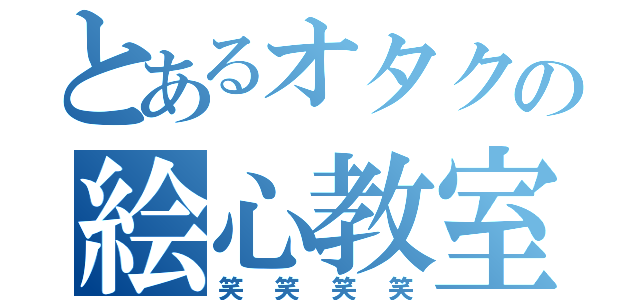 とあるオタクの絵心教室（笑笑笑笑）