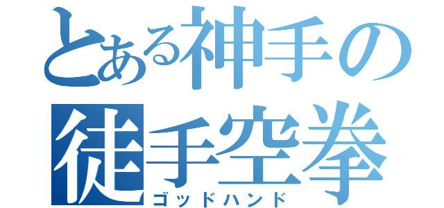 とある神手の徒手空拳（ゴッドハンド）