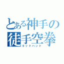 とある神手の徒手空拳（ゴッドハンド）