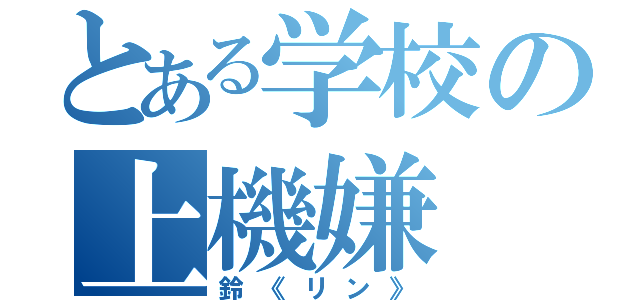 とある学校の上機嫌（鈴《リン》）