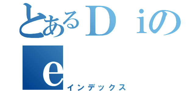 とあるＤｉのｅ（インデックス）