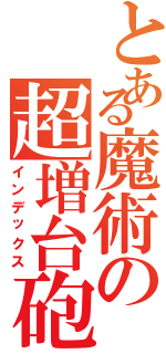 とある魔術の超増台砲（インデックス）