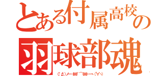 とある付属高校の羽球部魂！！（（；゜д゜）ノ━－（＃＃）゜⌒（＃＃）－━ヽ（´∀｀ヽ））