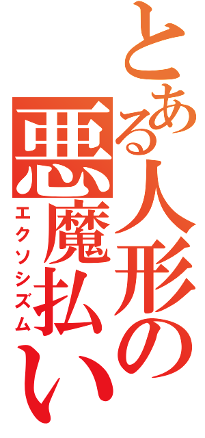 とある人形の悪魔払い（エクソシズム）