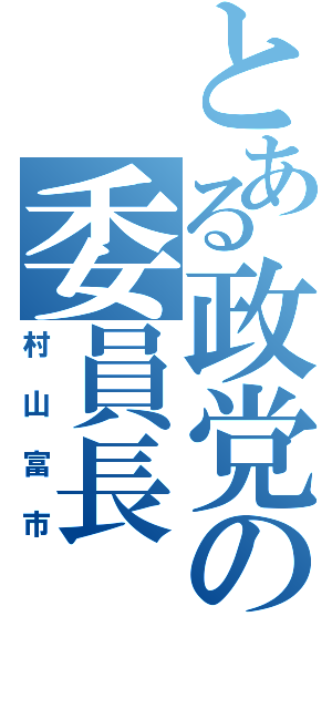 とある政党の委員長（村山富市）