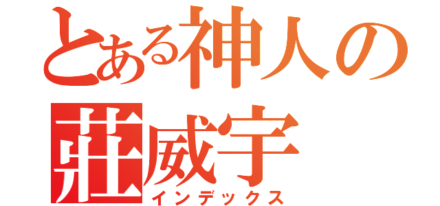 とある神人の莊威宇（インデックス）